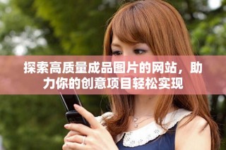探索高质量成品图片的网站，助力你的创意项目轻松实现