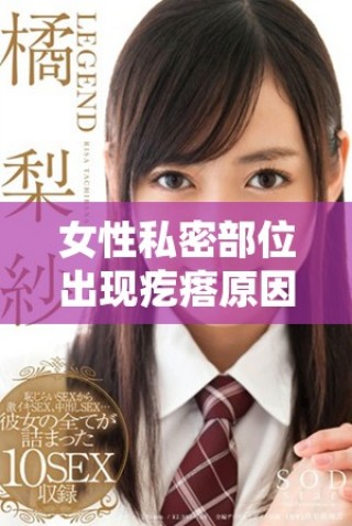 女性私密部位出现疙瘩原因分析与防治方法分享