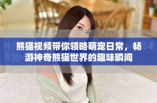 熊猫视频带你领略萌宠日常，畅游神奇熊猫世界的趣味瞬间