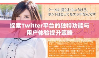 探索Twitter平台的独特功能与用户体验提升策略