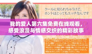 我的爱人第六集免费在线观看，感受浪漫与情感交织的精彩故事
