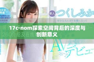 17c·nom探索空间背后的深度与创新意义