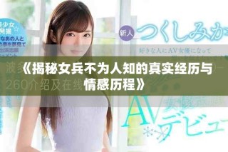 《揭秘女兵不为人知的真实经历与情感历程》