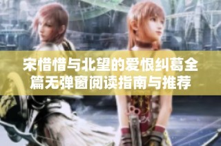 宋惜惜与北望的爱恨纠葛全篇无弹窗阅读指南与推荐