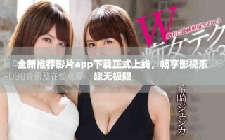 全新推荐影片app下载正式上线，畅享影视乐趣无极限