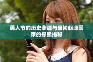 愚人节的历史渊源与最初起源国家的探索揭秘