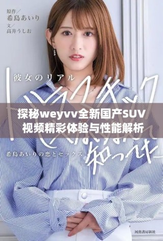 探秘weyvv全新国产SUV 视频精彩体验与性能解析
