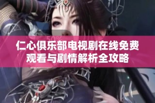 仁心俱乐部电视剧在线免费观看与剧情解析全攻略