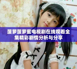 菠萝菠萝蜜电视剧在线观看全集精彩剧情分析与分享