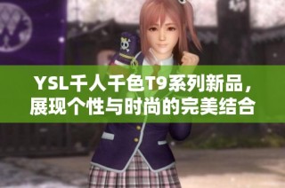 YSL千人千色T9系列新品，展现个性与时尚的完美结合