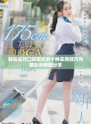 轻松应对口咬困扰的十种实用技巧与精彩示例图分享