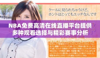 NBA免费高清在线直播平台提供多种观看选择与精彩赛事分析