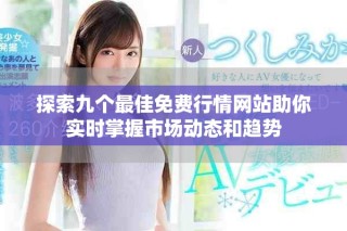 探索九个最佳免费行情网站助你实时掌握市场动态和趋势