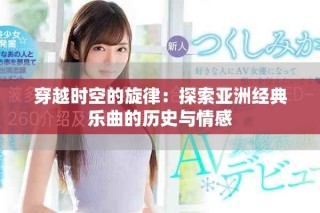 穿越时空的旋律：探索亚洲经典乐曲的历史与情感