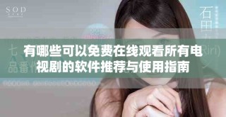 有哪些可以免费在线观看所有电视剧的软件推荐与使用指南