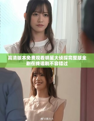 高清版本免费观看明星大侦探完整版全剧在线追剧不容错过
