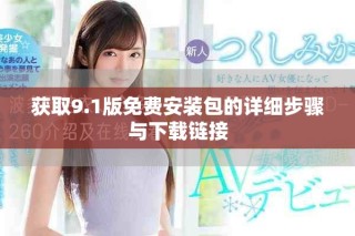 获取9.1版免费安装包的详细步骤与下载链接