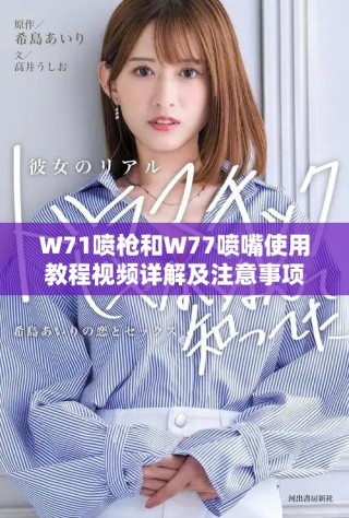 W71喷枪和W77喷嘴使用教程视频详解及注意事项分享