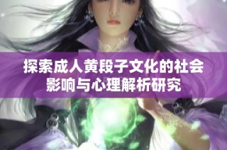 探索成人黄段子文化的社会影响与心理解析研究