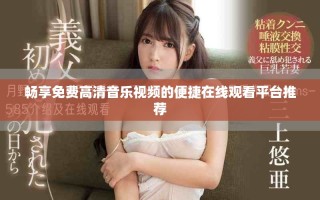 畅享免费高清音乐视频的便捷在线观看平台推荐