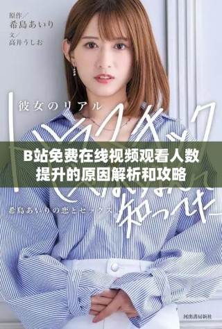 B站免费在线视频观看人数提升的原因解析和攻略