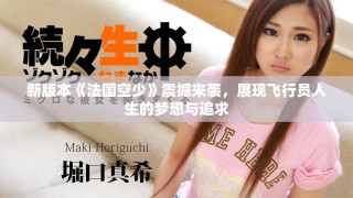 新版本《法国空少》震撼来袭，展现飞行员人生的梦想与追求