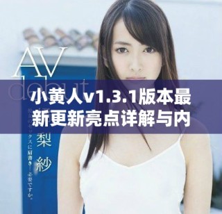 小黄人v1.3.1版本最新更新亮点详解与内容回顾