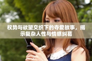 权势与欲望交织下的夺爱故事，揭示复杂人性与情感纠葛