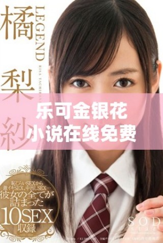 乐可金银花小说在线免费阅读畅享精彩情节与人物发展