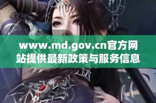 www.md.gov.cn官方网站提供最新政策与服务信息与您共享
