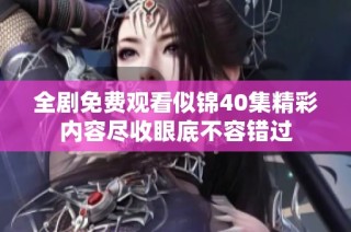 全剧免费观看似锦40集精彩内容尽收眼底不容错过