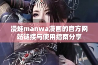 漫蛙manwa漫画的官方网站链接与使用指南分享