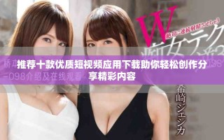 推荐十款优质短视频应用下载助你轻松创作分享精彩内容