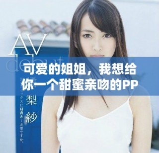 可爱的姐姐，我想给你一个甜蜜亲吻的PPT模板分享