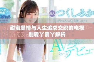 甜蜜爱情与人生追求交织的电视剧爱丫爱丫解析