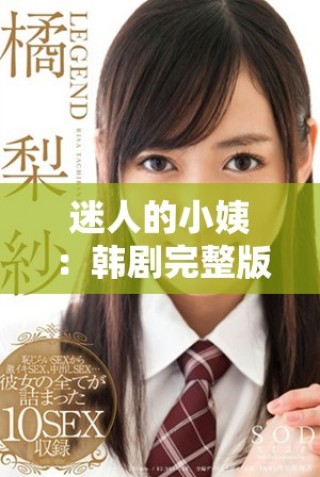 迷人的小姨：韩剧完整版在线观看尽享精彩剧情和情感纠葛