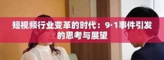 短视频行业变革的时代：9·1事件引发的思考与展望