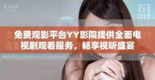 免费观影平台YY影院提供全面电视剧观看服务，畅享视听盛宴