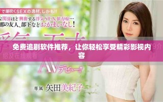 免费追剧软件推荐，让你轻松享受精彩影视内容