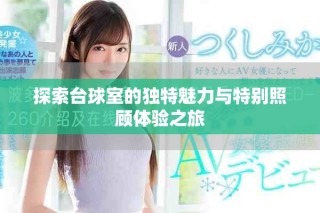 探索台球室的独特魅力与特别照顾体验之旅
