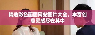 精选彩色画图网站图片大全，丰富创意灵感尽在其中