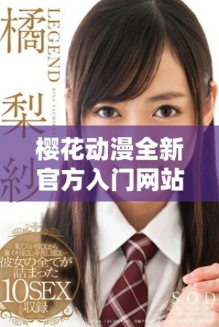 樱花动漫全新官方入门网站上线 探索动漫世界的无限精彩
