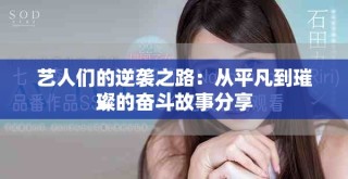 艺人们的逆袭之路：从平凡到璀璨的奋斗故事分享