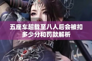 五座车超载至八人后会被扣多少分和罚款解析