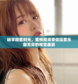 畅享甜蜜时光，蜜桃视频带你探索乐趣无穷的视觉盛宴