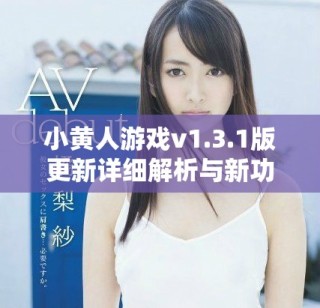 小黄人游戏v1.3.1版更新详细解析与新功能介绍