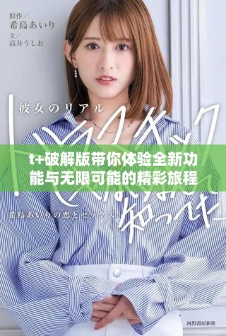 t+破解版带你体验全新功能与无限可能的精彩旅程