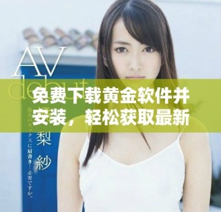 免费下载黄金软件并安装，轻松获取最新黄金资讯与行情解析