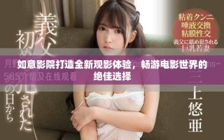 如意影院打造全新观影体验，畅游电影世界的绝佳选择