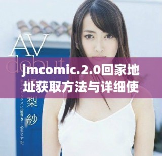 jmcomic.2.0回家地址获取方法与详细使用指南分享